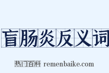 盲肠炎反义词是什么意思的图片